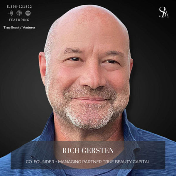 E.398: Beauty VC & Thought Leader, Rich Gersten of True Beauty Cpaital Explains Beauty Brand FUnding